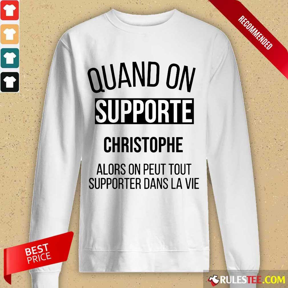 Quand On Supporte Christophe Alors On Peut Tout Supporter Dans La Vie Shirt - Image 2