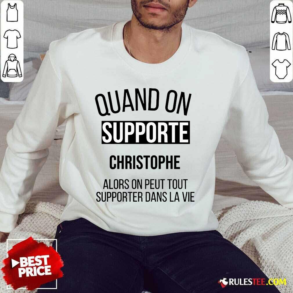 Quand On Supporte Christophe Alors On Peut Tout Supporter Dans La Vie Shirt - Image 5