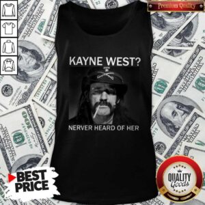 Alternative view of R.I.P Ian Lemmy Kilmister Kanye West Never Heard Of Her Shirt