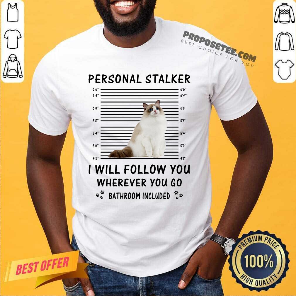 Ragdoll Personal Stalker I Will Follow You Shirt