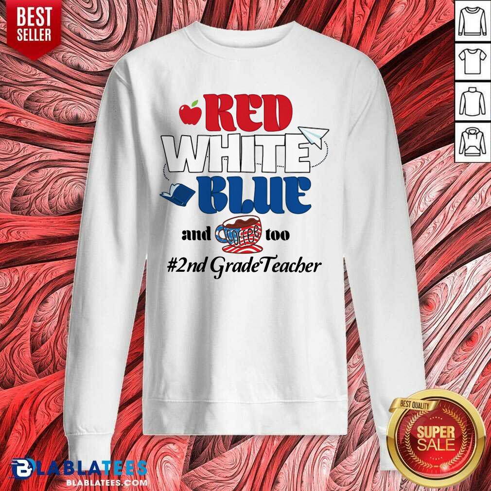 Red White Blue And Coffee Too 2nd Grade Teacher Shirt - Image 4
