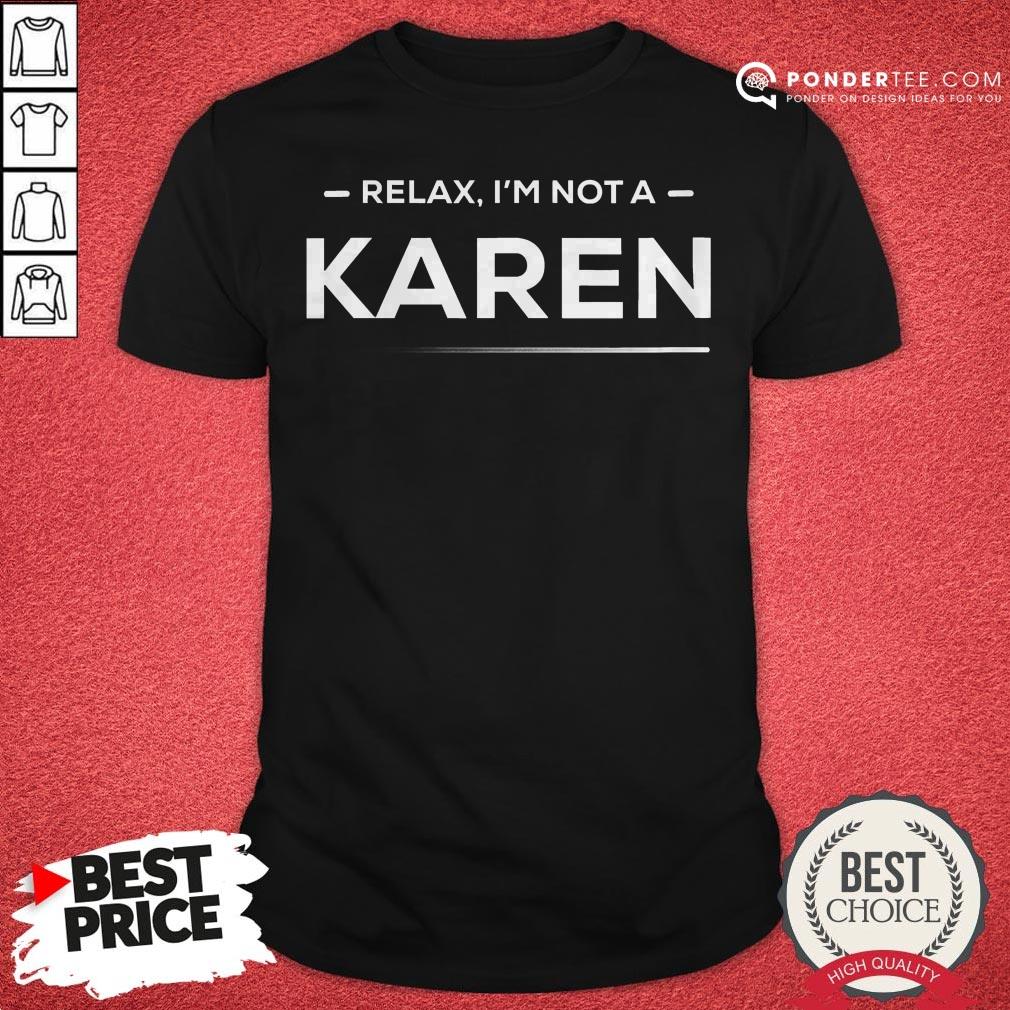 Relax I'm Not A Karen Funny And Hilarious Karen Meme Shirt