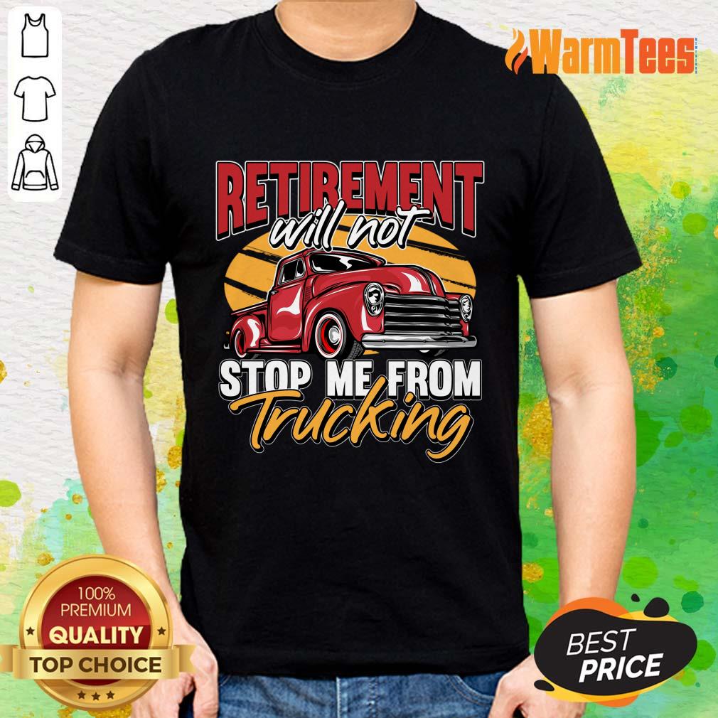 Retirement Will Not Stop Me From Trucking Shirt