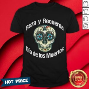 Reza Y Recuerda Sugar Skull Dia De Los Muertos Shirt