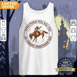 Alternative view of Riding Horse Everything Will Kill You So Choose Something Fun Shirt