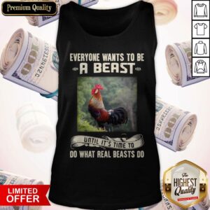 Alternative view of Rooster Everyone Wants To Be A Beast Until It’s Time To Do What Real Beast’s Do Shirt