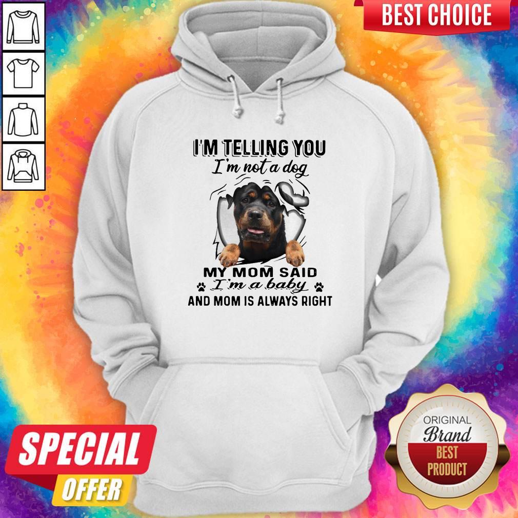 Rottweiler I’m Telling You I’m Not A Dog My Mom Said I’m A Baby And Mom Is Always Right Shirt - Image 2