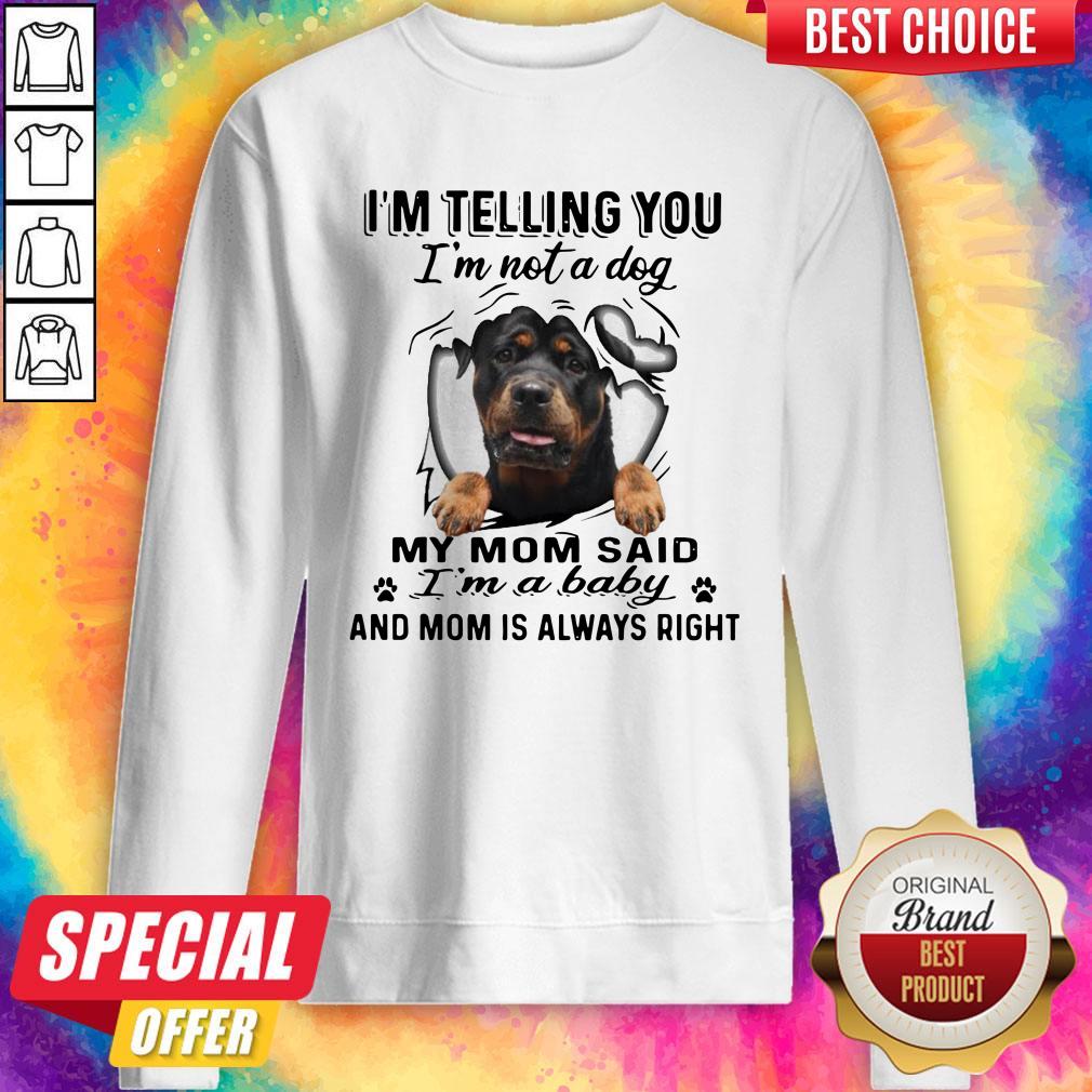 Rottweiler I’m Telling You I’m Not A Dog My Mom Said I’m A Baby And Mom Is Always Right Shirt - Image 4