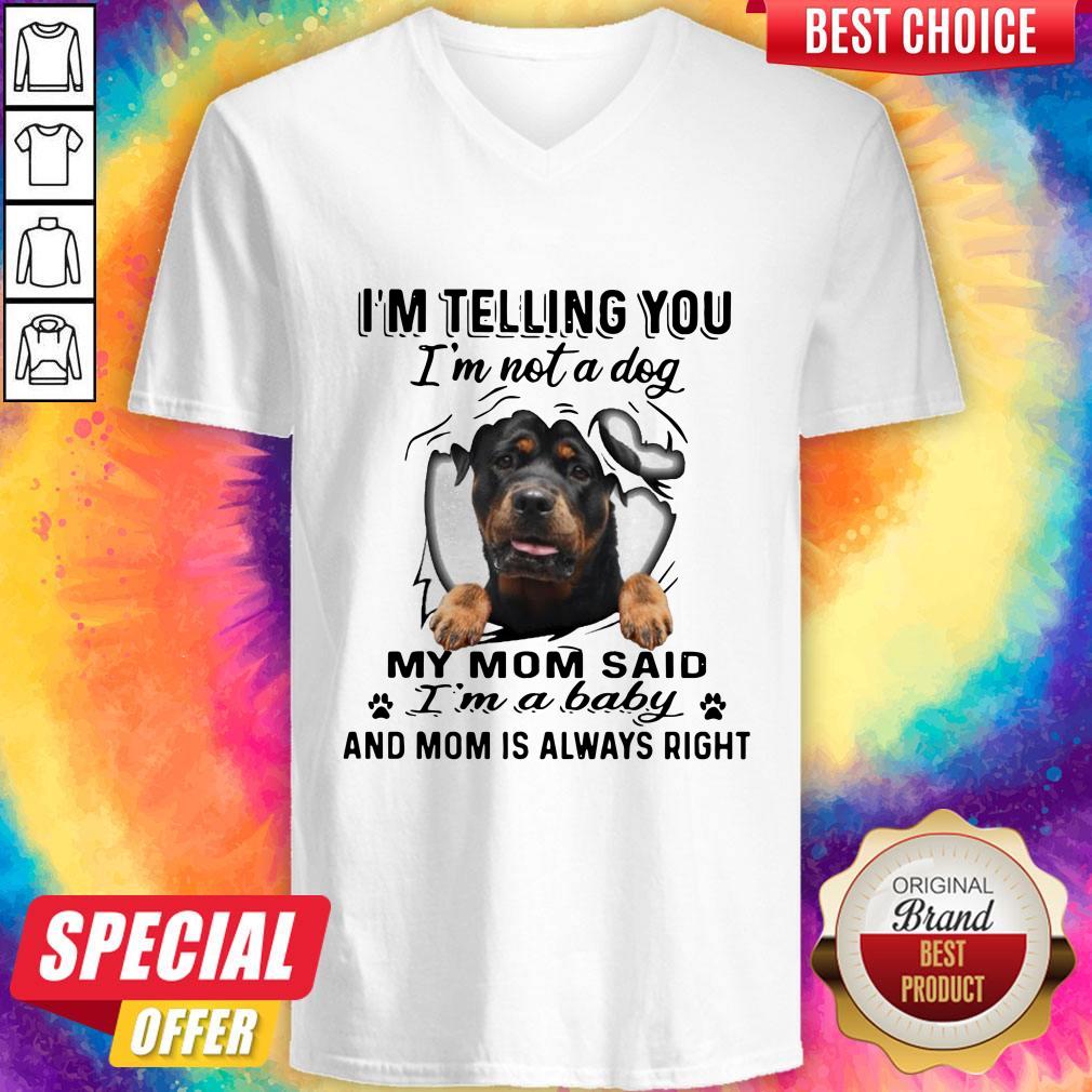 Rottweiler I’m Telling You I’m Not A Dog My Mom Said I’m A Baby And Mom Is Always Right Shirt - Image 5