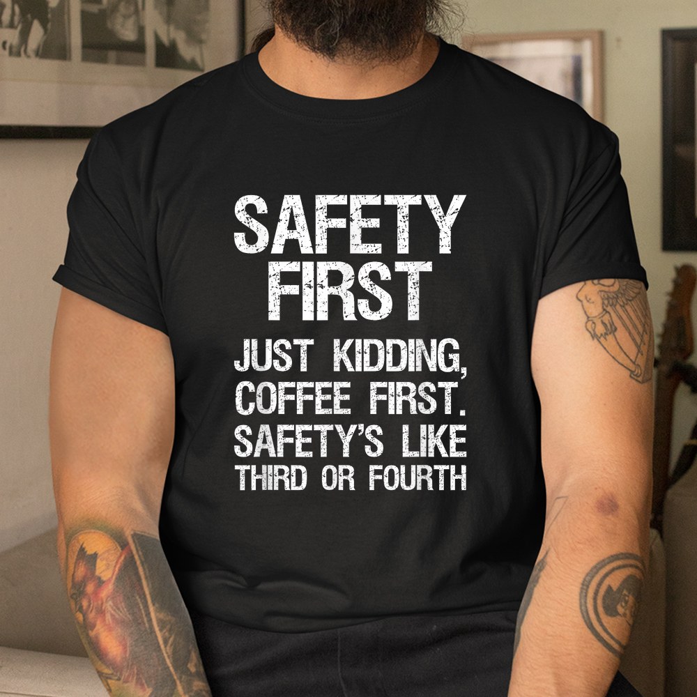 Safety First Just Kidding Coffee First Funny Sayings Shirt - Image 3