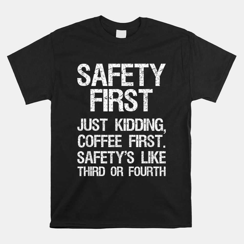 Safety First Just Kidding Coffee First Funny Sayings Shirt - Image 5