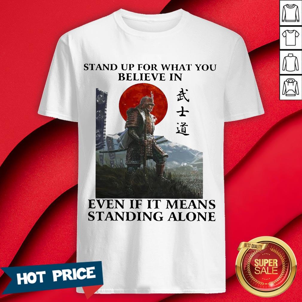 Samurai Stand Up For What You Believe In Even If It Means Standing Alone Shirt
