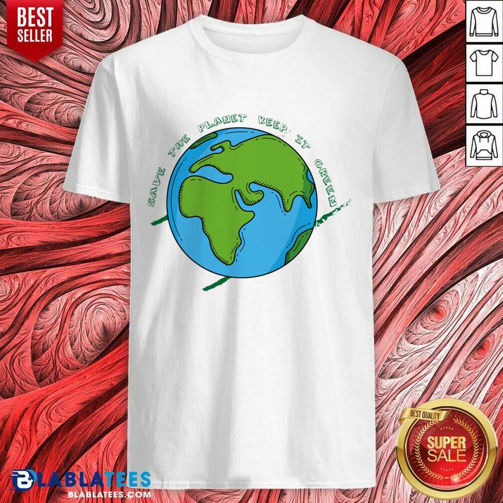Save The Planet Keep It Green Shirt