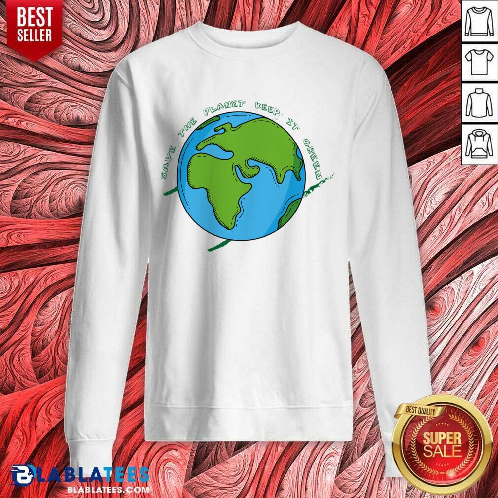Save The Planet Keep It Green Shirt - Image 4
