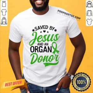 Saved By Jesus And An Organ Donor Shirt