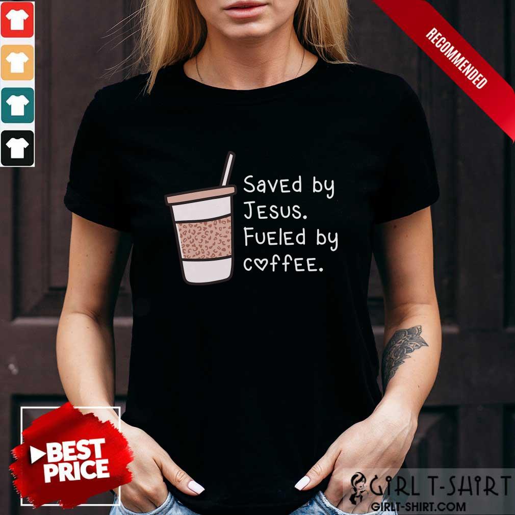 Saved By Jesus Fueled By Coffee Shirt