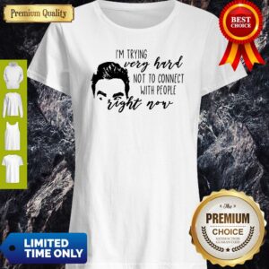 Schitt’s Creek David I’m Trying Very Hard Not To Connect With People Right Now Shirt