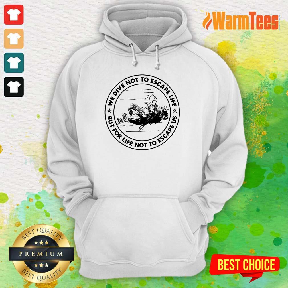 Scuba Diving We Dive Not To Escape Life But For Life Not To Escape Us Shirt - Image 4