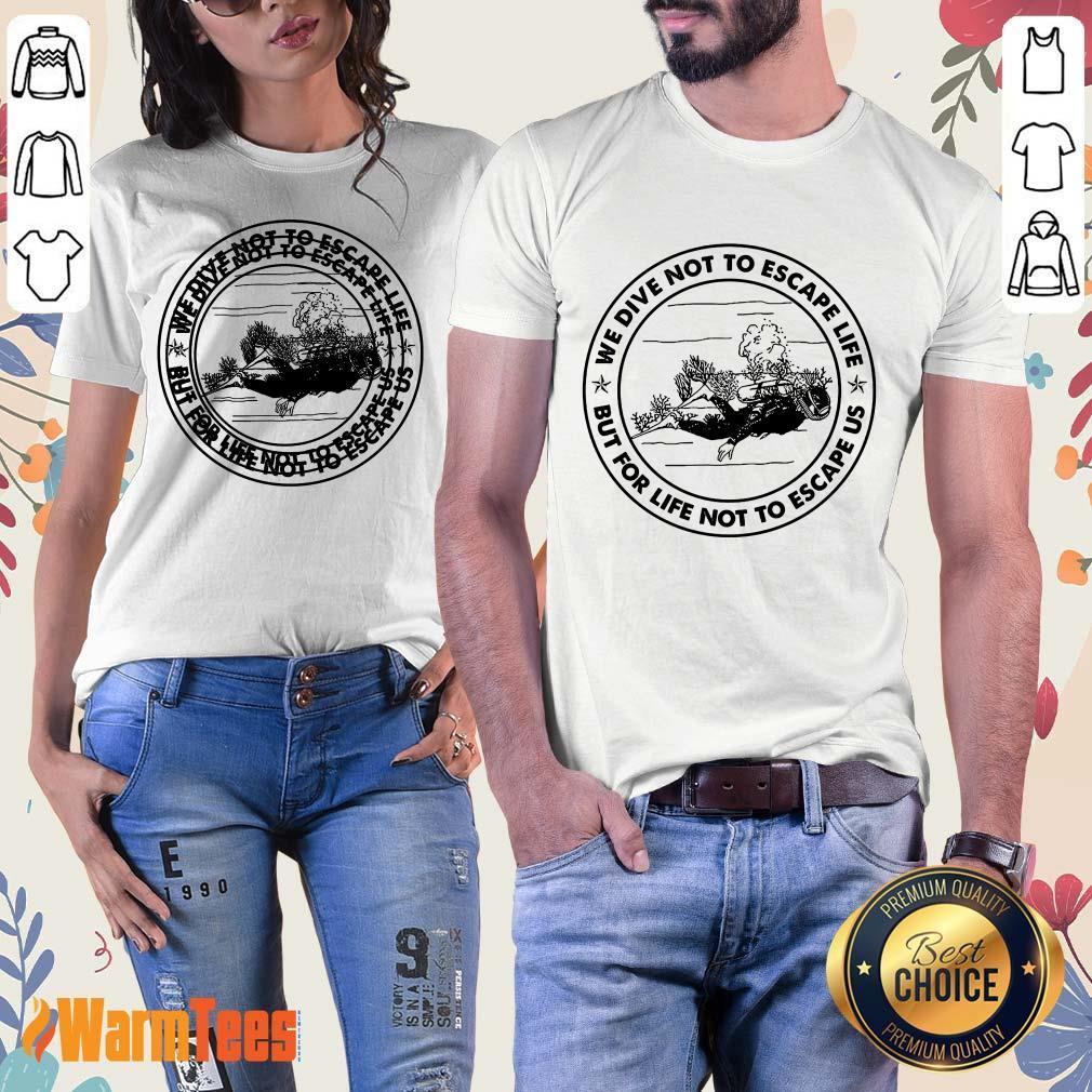 Scuba Diving We Dive Not To Escape Life But For Life Not To Escape Us Shirt - Image 3