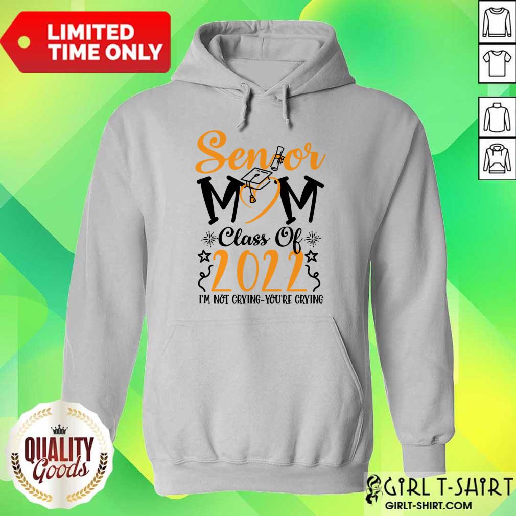 Senior Mom Class Of 2022 I'm Not Crying You'Re Crying Shirt - Image 5