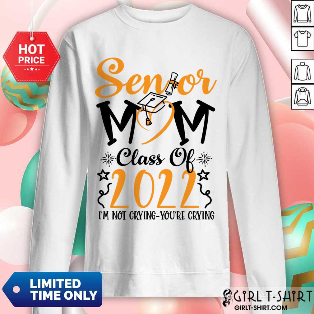 Senior Mom Class Of 2022 I'm Not Crying You'Re Crying Shirt - Image 4