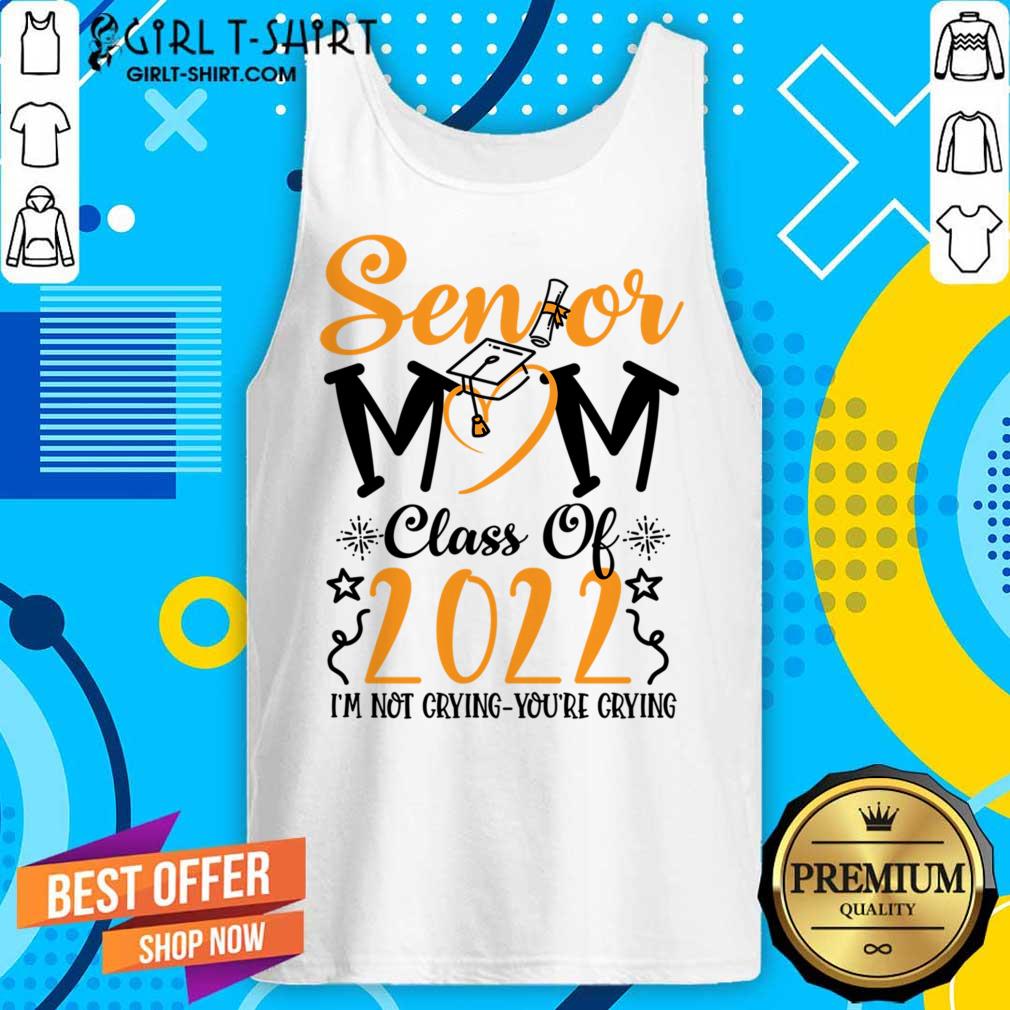 Senior Mom Class Of 2022 I'm Not Crying You'Re Crying Shirt - Image 3