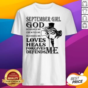 September Girl God Designed Me Created Me Blesses Me Loves Heals Forgives Defends Me Jesus Shirt
