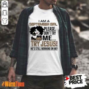 September Girl Try Jesus Shirt