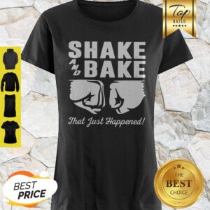Shake And Bake That Just Happened Shirt