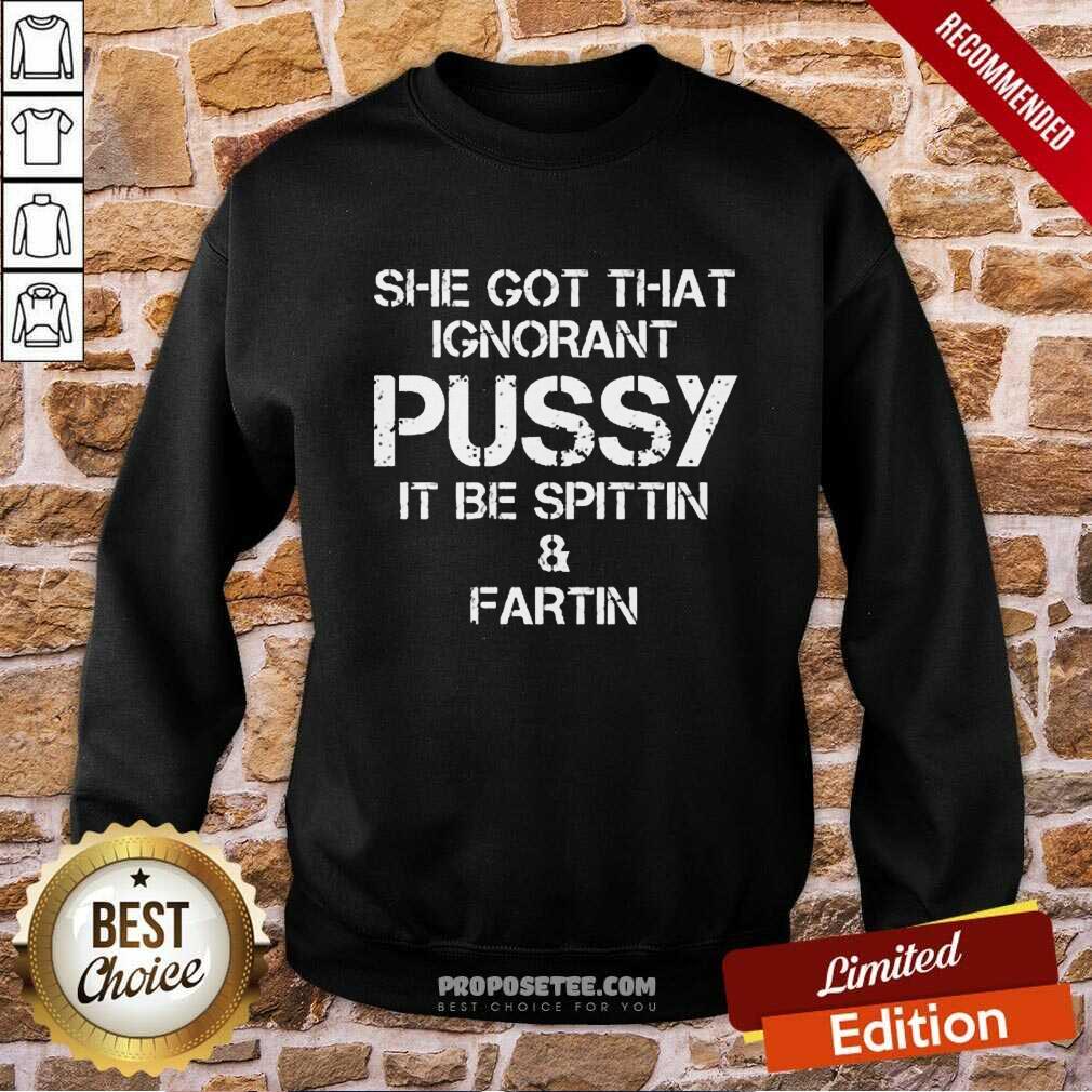 She Got That Ignorant Pussy It Be Spittin And Fartin Shirt - Image 5