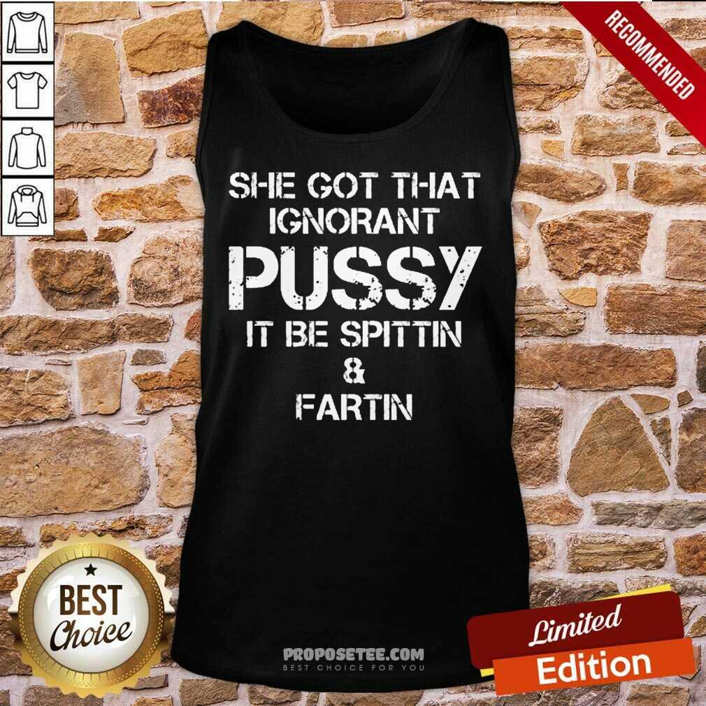 She Got That Ignorant Pussy It Be Spittin And Fartin Shirt - Image 4