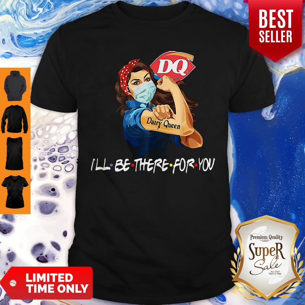 Strong Woman Dairy Queen I’ll Be There For You Covid-19 Shirt
