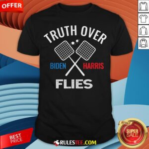 Funny Truth Over Flies Biden Harris Shirt