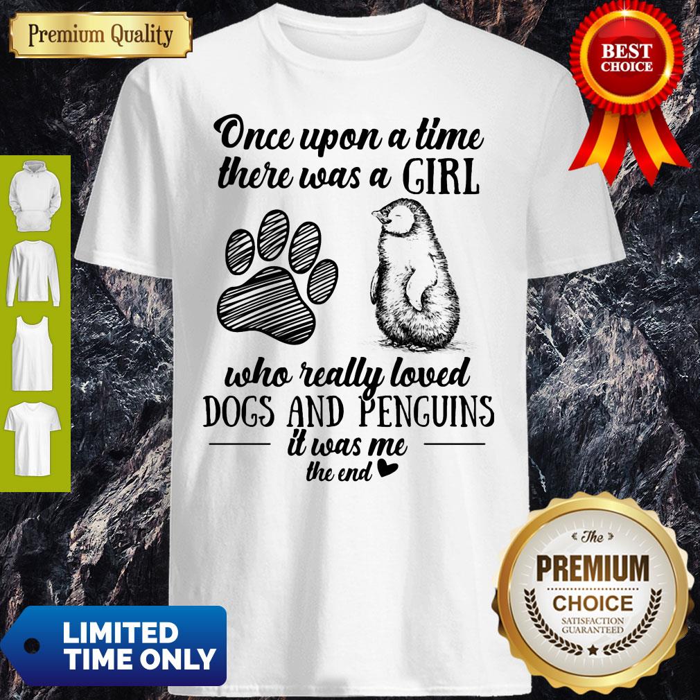Once Upon A Time There Was A Girl Who Really Loved Dogs Paw And Penguins It Was Me The End Shirt