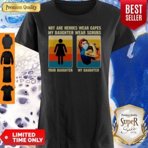 Not Are Heroes Wear Capes My Daughter Wear Scrubs Your Daughter My Daughter Shirt