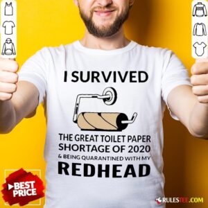 I Survived The Great Toilet Paper Shortage Of 2020 And Being Quarantined With My Redhead Shirt