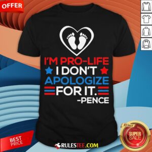 I'm Pro-Life I Don't Apologize For It Mike Pence 2020 Shirt