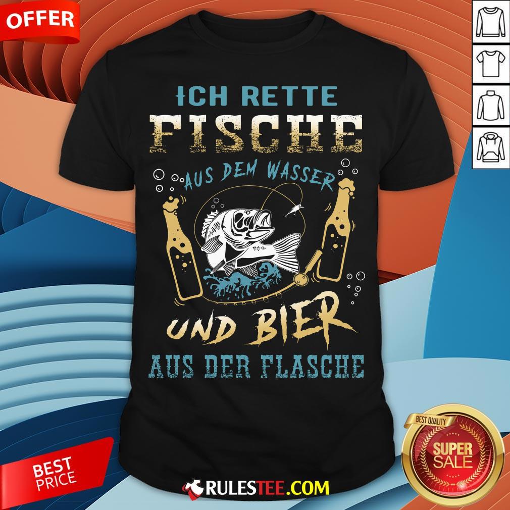 Ich Rette Fische Aus Dem Wasser Und Bier Aus Der Flasche Shirt