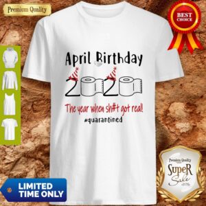 Official April Birthday 2020 The Year When Shit Got Real #Quarantined Shirt