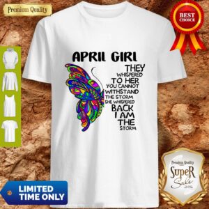 Funny Butterfly April Girl They Whispered To Her You Cannot Withstand The Storm Back I Am The Storm Shirt