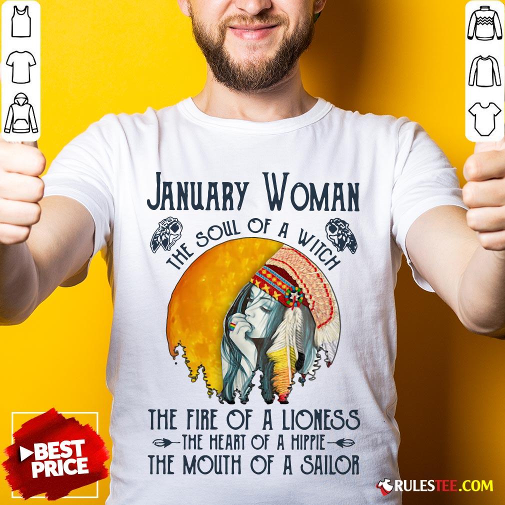 January Women The Soul Of A Witch The Fire Of A Lioness The Heart Of A Hippie The Mouth Of A Sailor Shirt