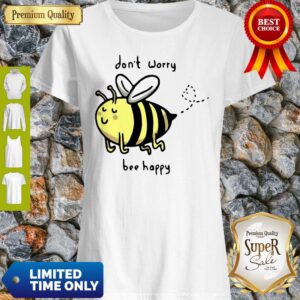 Funny Don't Worry Bee Happy Shirt