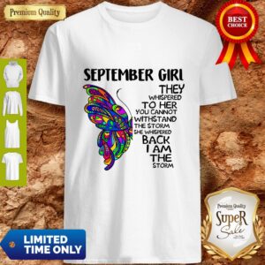 Top Butterfly September Girl They Whispered To Her You Cannot Withstand The Storm Back I Am The Storm Shirt