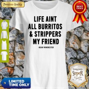 Awesome Life Ain't All Burritos And Strippers My Friend Dean Winchester Shirt