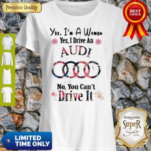 Awesome Floral Yes I'm A Woman Yes I Drive An Audi No You Can't Drive It Shirt