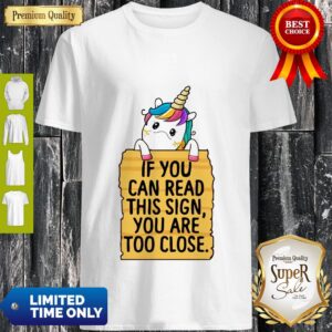 Official Unicorn If You Can Read This Sign You Are Too Close Shirt