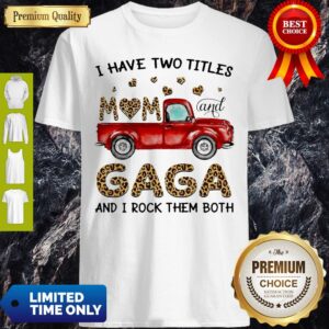 Funny I Have Two Titles Mom And Gaga And I Rock Them Both Shirt