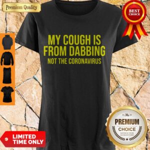 Top My Cough Is From Dabbing Not The Coronavirus COVID-19 Shirt