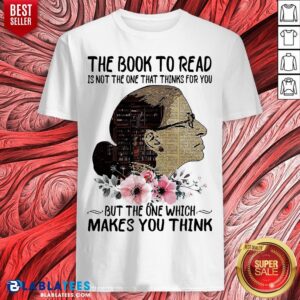 Good Ruth Bader Ginsburg The Book To Read Is Not The One That Thinks For You But The One Which Makes You Think Shirt