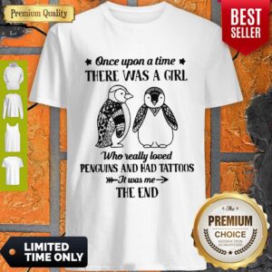Nice Once Upon A Time There Was A Girl Who Really Loved Penguins And Had Tattoos It Was Me The End Shirt